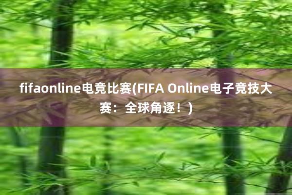 fifaonline电竞比赛(FIFA Online电子竞技大赛：全球角逐！)