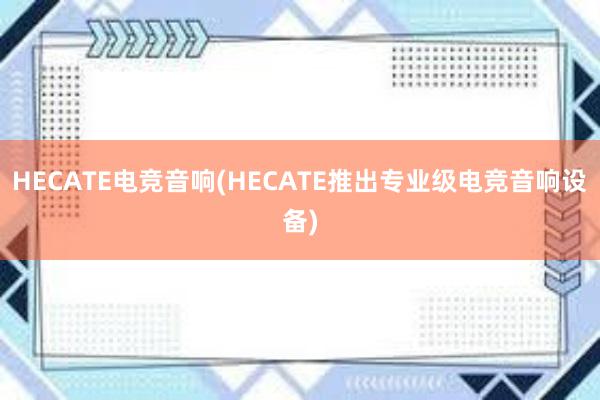 HECATE电竞音响(HECATE推出专业级电竞音响设备)