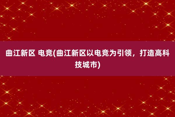 曲江新区 电竞(曲江新区以电竞为引领，打造高科技城市)