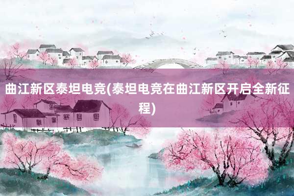 曲江新区泰坦电竞(泰坦电竞在曲江新区开启全新征程)