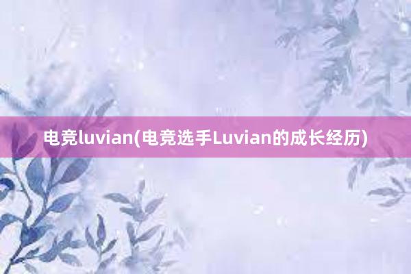 电竞luvian(电竞选手Luvian的成长经历)