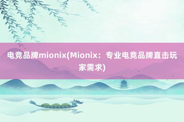 电竞品牌mionix(Mionix：专业电竞品牌直击玩家需求)