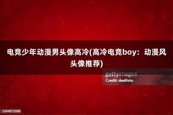 电竞少年动漫男头像高冷(高冷电竞boy：动漫风头像推荐)