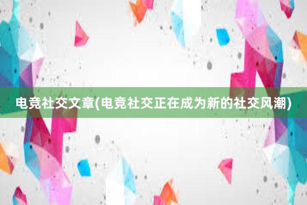 电竞社交文章(电竞社交正在成为新的社交风潮)