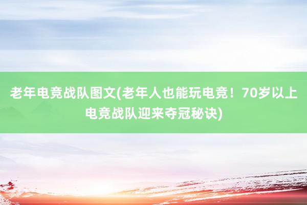 老年电竞战队图文(老年人也能玩电竞！70岁以上电竞战队迎来夺冠秘诀)