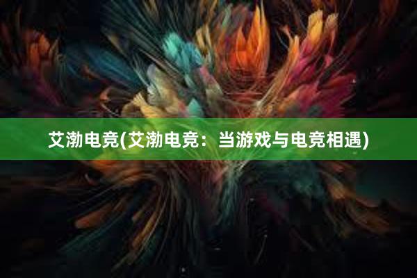 艾渤电竞(艾渤电竞：当游戏与电竞相遇)