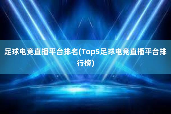 足球电竞直播平台排名(Top5足球电竞直播平台排行榜)