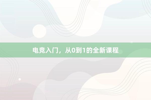 电竞入门，从0到1的全新课程