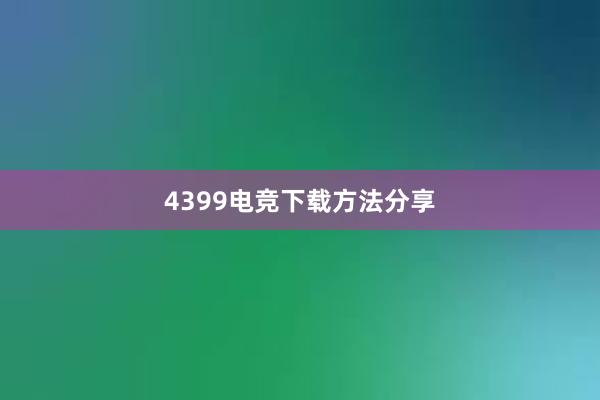 4399电竞下载方法分享