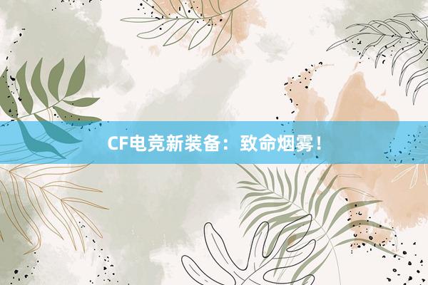 CF电竞新装备：致命烟雾！