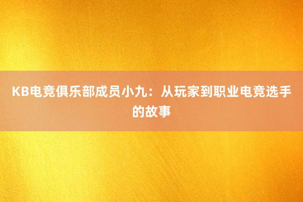 KB电竞俱乐部成员小九：从玩家到职业电竞选手的故事