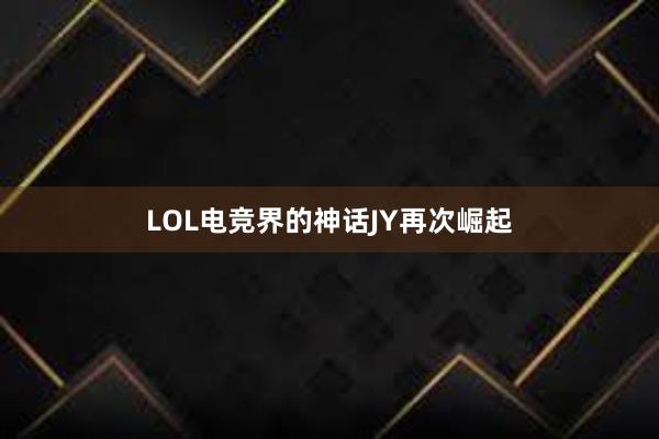 LOL电竞界的神话JY再次崛起