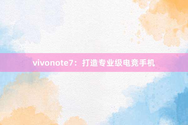 vivonote7：打造专业级电竞手机