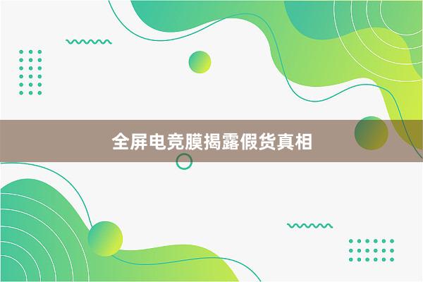 全屏电竞膜揭露假货真相