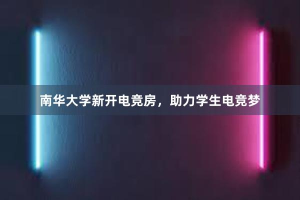 南华大学新开电竞房，助力学生电竞梦