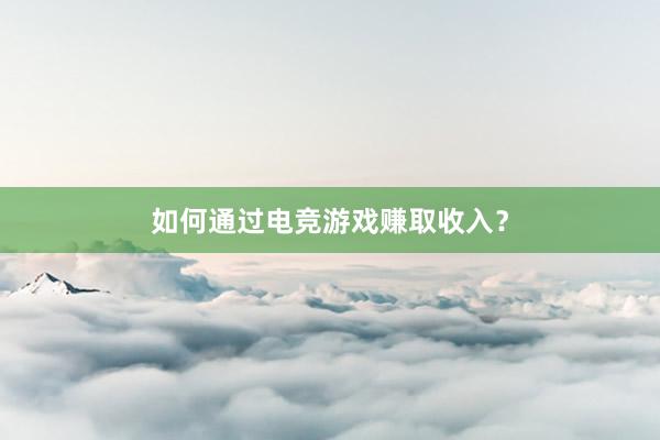 如何通过电竞游戏赚取收入？