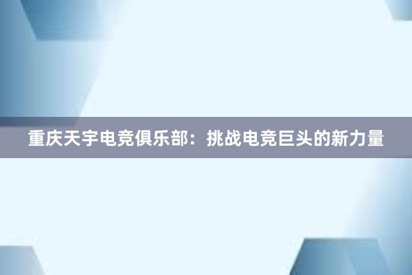 重庆天宇电竞俱乐部：挑战电竞巨头的新力量