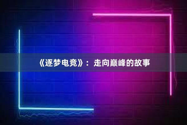 《逐梦电竞》：走向巅峰的故事