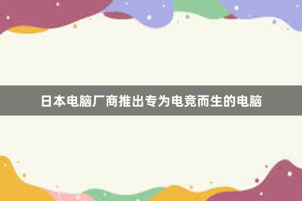 日本电脑厂商推出专为电竞而生的电脑