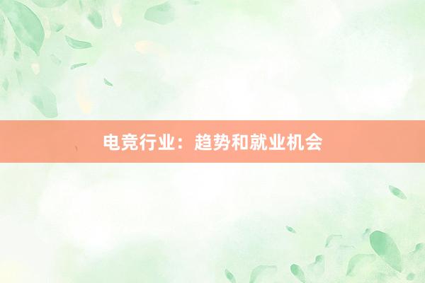 电竞行业：趋势和就业机会