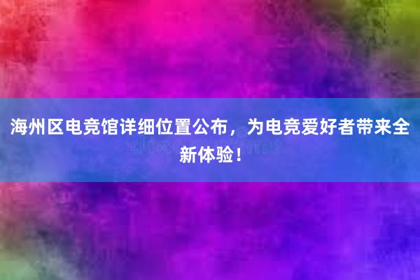 海州区电竞馆详细位置公布，为电竞爱好者带来全新体验！