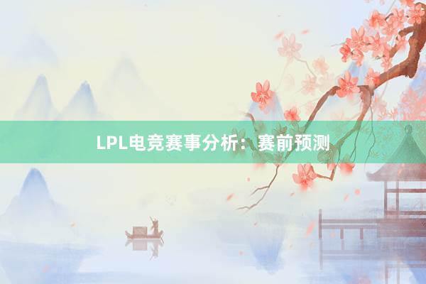 LPL电竞赛事分析：赛前预测