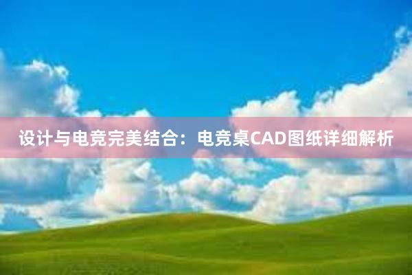 设计与电竞完美结合：电竞桌CAD图纸详细解析