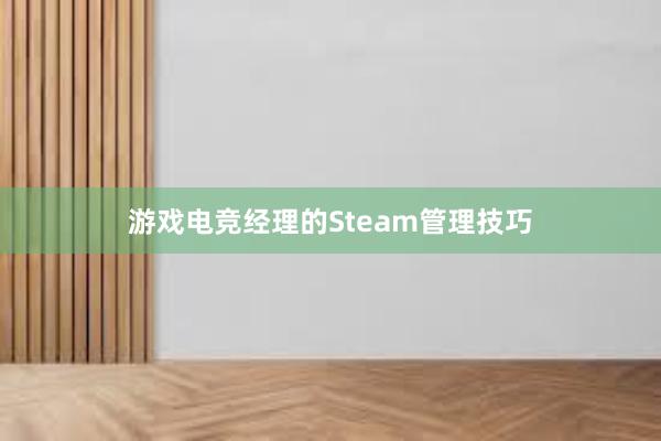 游戏电竞经理的Steam管理技巧