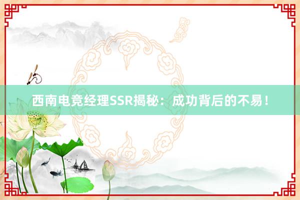 西南电竞经理SSR揭秘：成功背后的不易！