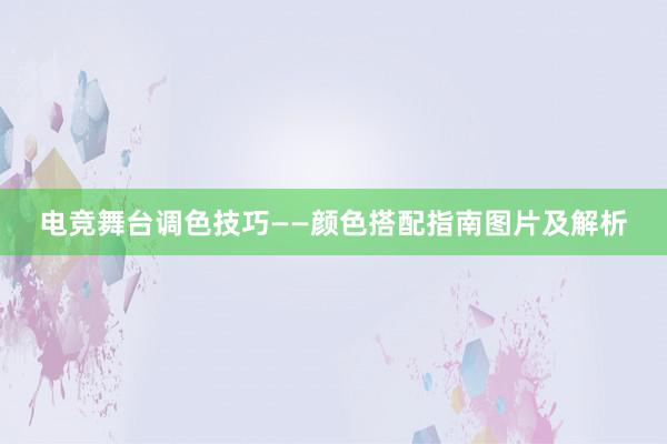 电竞舞台调色技巧——颜色搭配指南图片及解析