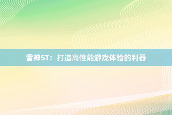 雷神ST：打造高性能游戏体验的利器